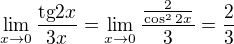 $\lim_{x\to 0}{\frac{\mathrm{tg}{2x}}{3x}}=\lim_{x\to 0}{\frac{\frac{2}{\cos^2{2x}}}{3}}=\frac{2}{3}$