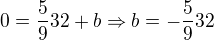 $0=\frac{5}{9}32+b\Rightarrow b=-\frac{5}{9}32$
