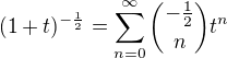 $(1 + t)^{-\frac{1}{2}} = \sum_{n=0}^{\infty}{-\frac{1}{2} \choose n} t^n$