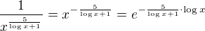 $\frac{1}{x^{\frac{5}{\log x + 1}}} = x^{-\frac{5}{\log x + 1}} = e^{-\frac{5}{\log x + 1} \cdot \log x}$