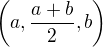 $\(a, \frac{a+b}{2}, b\)$