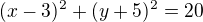 $(x-3)^{2} + (y+5)^{2}=20$