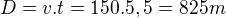 $D=v.t=150.5,5=825m$