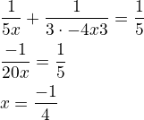 $\frac{1}{5x}+\frac{1}{3\cdot\fra{-4x}{3}}=\frac 15\nl\frac{-1}{20x}=\frac 15\nlx=\frac{-1}{4}$