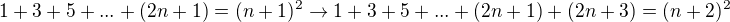 $1+3+5+...+(2n+1)=(n+1)^2 \rightarrow 1+3+5+...+(2n+1)+(2n+3)=(n+2)^2$