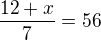 $\frac{12+x}{7}=56$