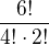 $\frac{6!}{4!\cdot 2!}$