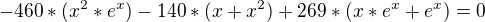 $-460*(x^2*e^x)-140*(x+x^2)+269*(x*e^x+e^x) =0$
