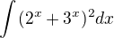 $\int_{}^{}(2^{x}+3^{x})^{2}dx$