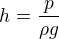 $h=\frac{p}{\rho g}$