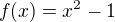 $f(x) = x^2-1$