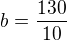 $b=\frac{130}{10}$