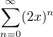 $\sum_{n=0}^{\infty} (2x)^n$