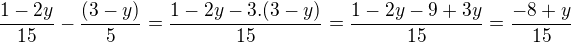 $\frac{1-2y}{15}-\frac{(3-y)}{5}=\frac{1-2y-3.(3-y)}{15}=\frac{1-2y-9+3y}{15}=\frac{-8+y}{15}$