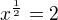 $x^{\frac 12}=2$