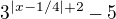 $3^{|x-1/4|+2}-5$