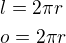 $l=2\pi r\nl o=2\pi r$