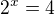 ${2^x}=4$