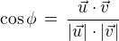 $\cos \phi \,=\,\frac {\vec u \cdot \vec v}{|\vec u| \cdot |\vec v|}$