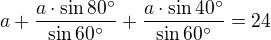$a+\frac{a\cdot\sin 80^\circ}{\sin 60^\circ}+\frac{a\cdot\sin 40^\circ}{\sin 60^\circ}=24$