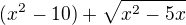 $(x^{2^{}}-10)+\sqrt{x^{2}-5x}$