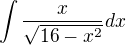 $\int \frac{x}{\sqrt{16-x^{2}}} dx$