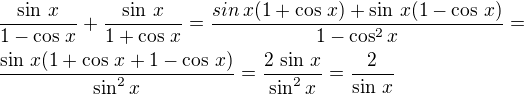 $\frac{\sin\,x}{1-\cos\,x}+\frac{\sin\,x}{1+\cos\,x}=\frac{sin\,x(1+\cos\,x)+\sin\,x(1-\cos\,x)}{1-\cos^2x}=\nl\frac{\sin\,x(1+\cos\,x+1-\cos\,x)}{\sin^2x}=\frac{2\,\sin\,x}{\sin^2x}=\frac{2}{\sin\,x}$