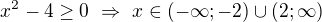 $x^2-4\ge0\ \Rightarrow\ x\in(-\infty;-2)\cup(2;\infty)$