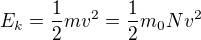$E_{k}=\frac{1}{2}mv^{2}=\frac{1}{2}m_{0}Nv^{2}$