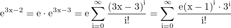 $\rm{e}^{3x-2}=\rm{e}\cdot\rm{e}^{3x-3}=\rm{e}\sum_{i=0}^{\infty}{\frac{\left(3x-3\right)^i}{i!}}=\sum_{i=0}^{\infty}{\frac{\left\rm{e}(x-1\right)^i\cdot 3^{i}}{i!}}$