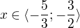 $x\in \langle -\frac{5}{3};-\frac{3}{2}\rangle$