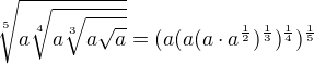 $\sqrt[5]{a\sqrt[4]{a\sqrt[3]{a\sqrt{a}}}}=(a(a(a\cdot a^{\frac12})^\frac13)^\frac14)^\frac15$