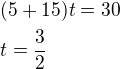 $(5+15)t=30\nlt=\frac 32$
