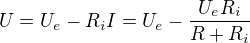 $U=U_e-R_iI=U_e-\frac{U_eR_i}{R+R_i}$