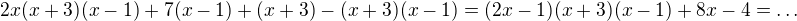 $2x(x+3)(x-1)+7(x-1)+(x+3)-(x+3)(x-1)=(2x-1)(x+3)(x-1)+8x-4=\ldots$