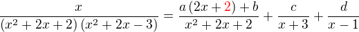 $\frac{x}{\(x^{2}+2x+2\)\(x^{2}+2x-3\)}=\frac{a\(2x+\color{red}2\color{black}\)+b}{x^2+2x+2}+\frac{c}{x+3}+\frac{d}{x-1}$