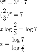 $2^x=3^x \cdot 7 \nl (\frac23)^x=7 \nl x\log \frac23=\log7 \nlx=\frac{\log7}{\log\frac23}$
