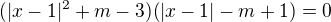 $(|x-1|^2+m-3)(|x-1|-m+1)=0$