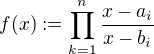 $f(x):=\prod_{k=1}^n\frac{x-a_i}{x-b_i}$