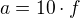$a=10\cdot f$