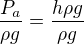 $\frac{P_a}{\rho g}=\frac{h \rho g}{\rho g}$