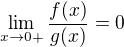 $\lim_{x \to 0+}\frac{f(x)}{g(x)}=0$