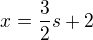 $ x=\frac 32 s+2$