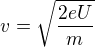$v=\sqrt{\frac{2eU}{m}}$