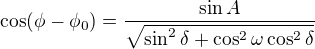 $\cos (\phi-\phi_0)=\frac{\sin A}{\sqrt{\sin^2\delta+\cos^2\omega \cos^2\delta}}$