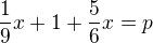 kopírovat do textarea $\frac{1}{9}x + 1 + \frac{5}{6}x = p$