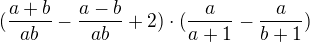 $(\frac{a+b}{ab}-\frac{a-b}{ab}+2)\cdot (\frac{a}{a+1}-\frac{a}{b+1})$