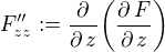 $F''_{zz}:=\frac{\partial }{\partial \,z}\bigg(\frac{\partial \,F}{\partial \,z}\bigg)$
