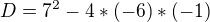 $D= 7^{2} - 4*(-6)*(-1)$