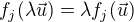 $ f_j(\lambda\vec{u}) = \lambda f_j(\vec{u}) $